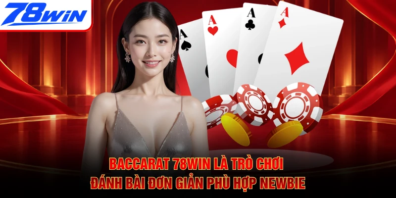 Baccarat 78WIN là trò chơi đánh bài đơn giản phù hợp newbie