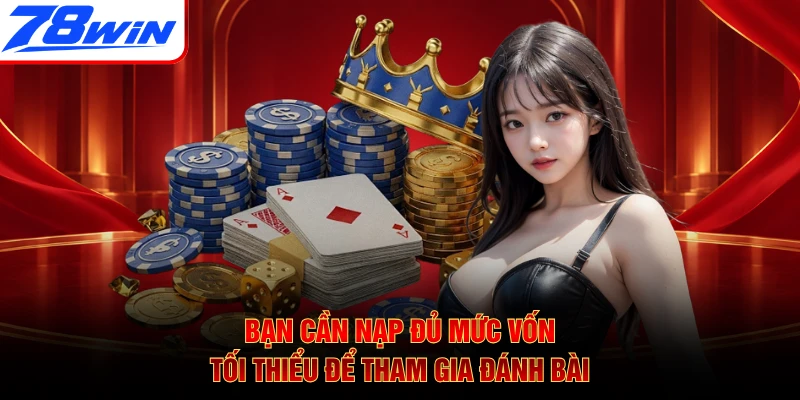 Bạn cần nạp đủ mức vốn tối thiểu để tham gia đánh bài