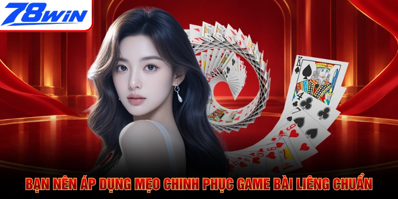 Bạn nên áp dụng mẹo chinh phục game bài Liêng chuẩn