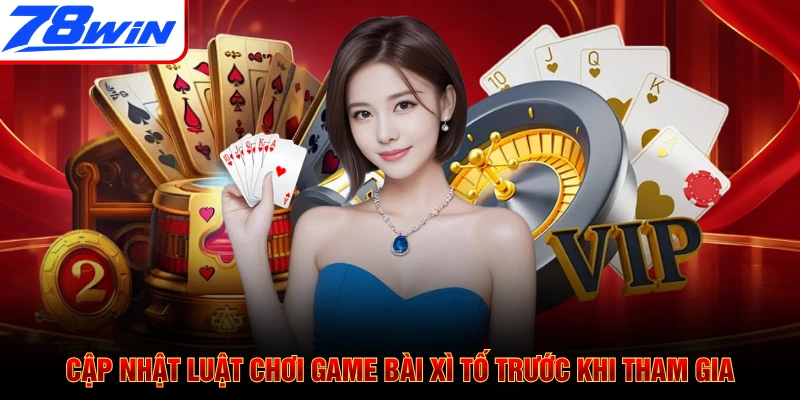 Cập nhật luật chơi game bài Xì Tố trước khi tham gia