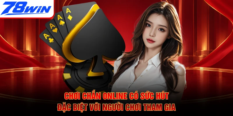 Chơi Chắn online có sức hút đặc biệt với người chơi tham gia