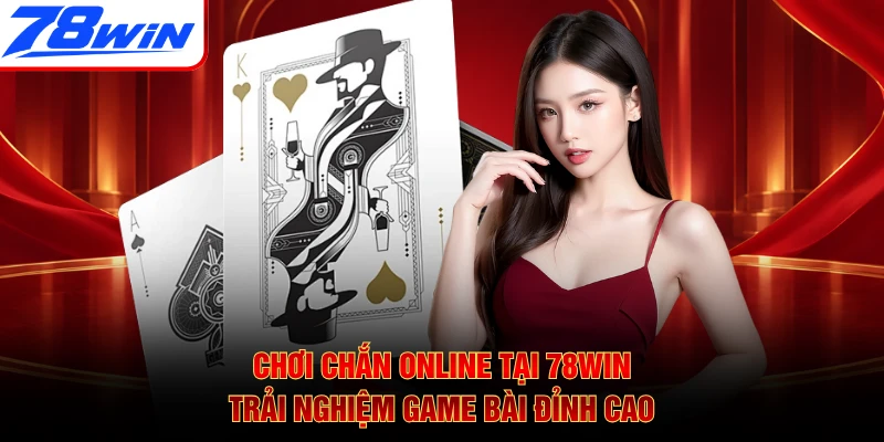Chơi Chắn Online Tại 78WIN - Trải Nghiệm Game Bài Đỉnh Cao