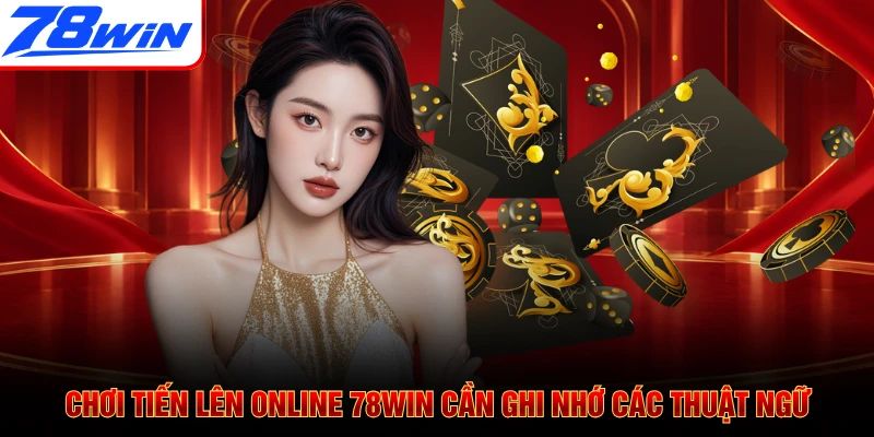 Chơi Tiến Lên online 78WIN cần ghi nhớ các thuật ngữ