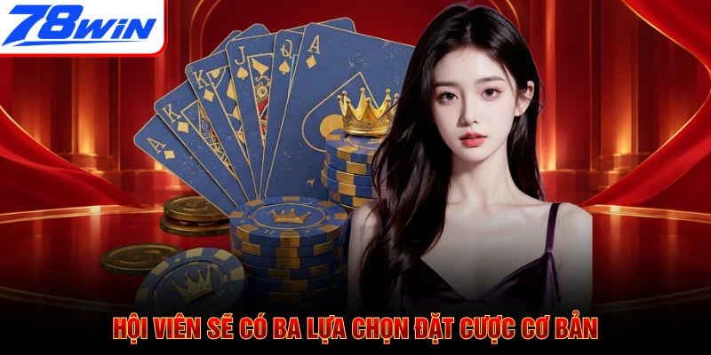 Hội viên sẽ có ba lựa chọn đặt cược cơ bản