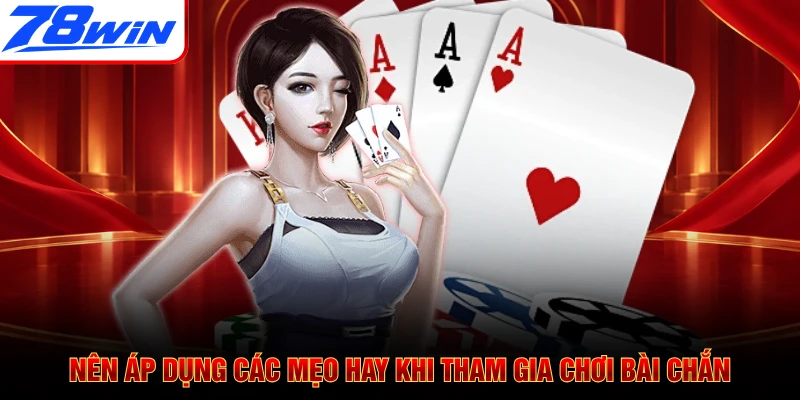Nên áp dụng các mẹo hay khi tham gia chơi bài Chắn