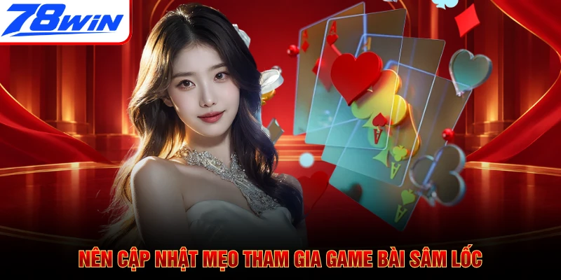 Nên cập nhật mẹo tham gia game bài Sâm Lốc